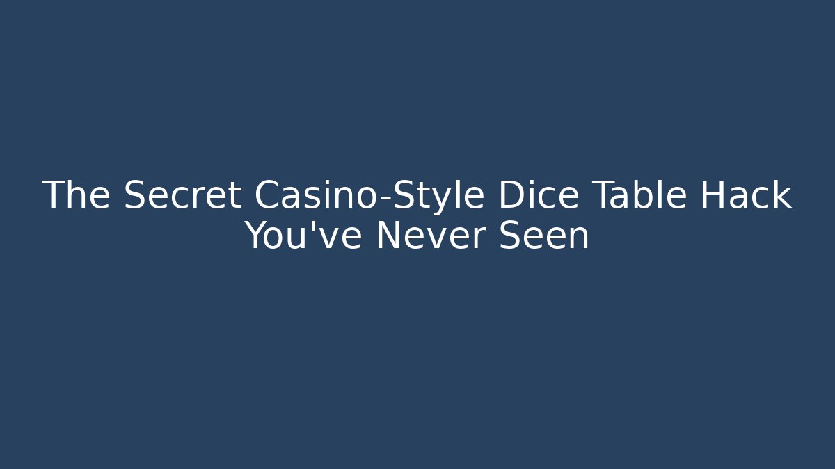 The Secret Casino-Style Dice Table Hack You’ve Never Seen