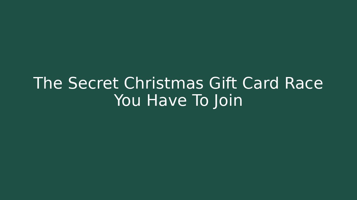 The Secret Christmas Gift Card Race You Have To Join
