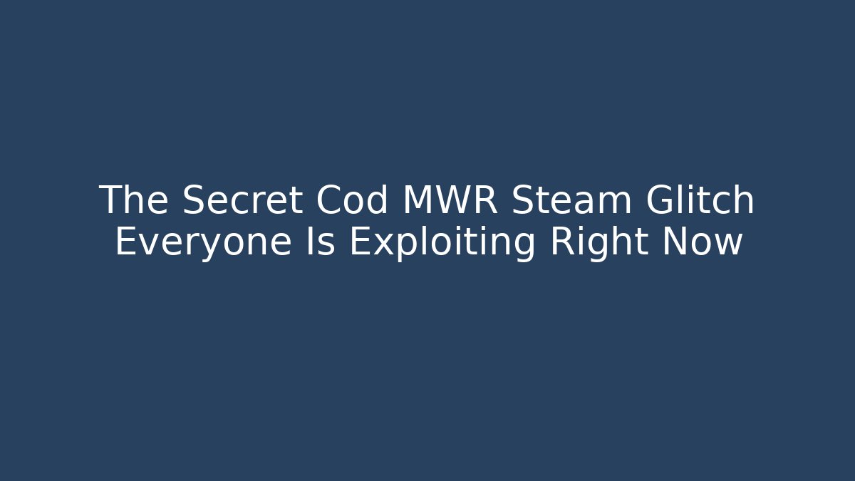 The Secret Cod MWR Steam Glitch Everyone Is Exploiting Right Now
