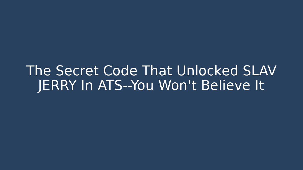 The Secret Code That Unlocked SLAV JERRY In ATS—You Won't Believe It