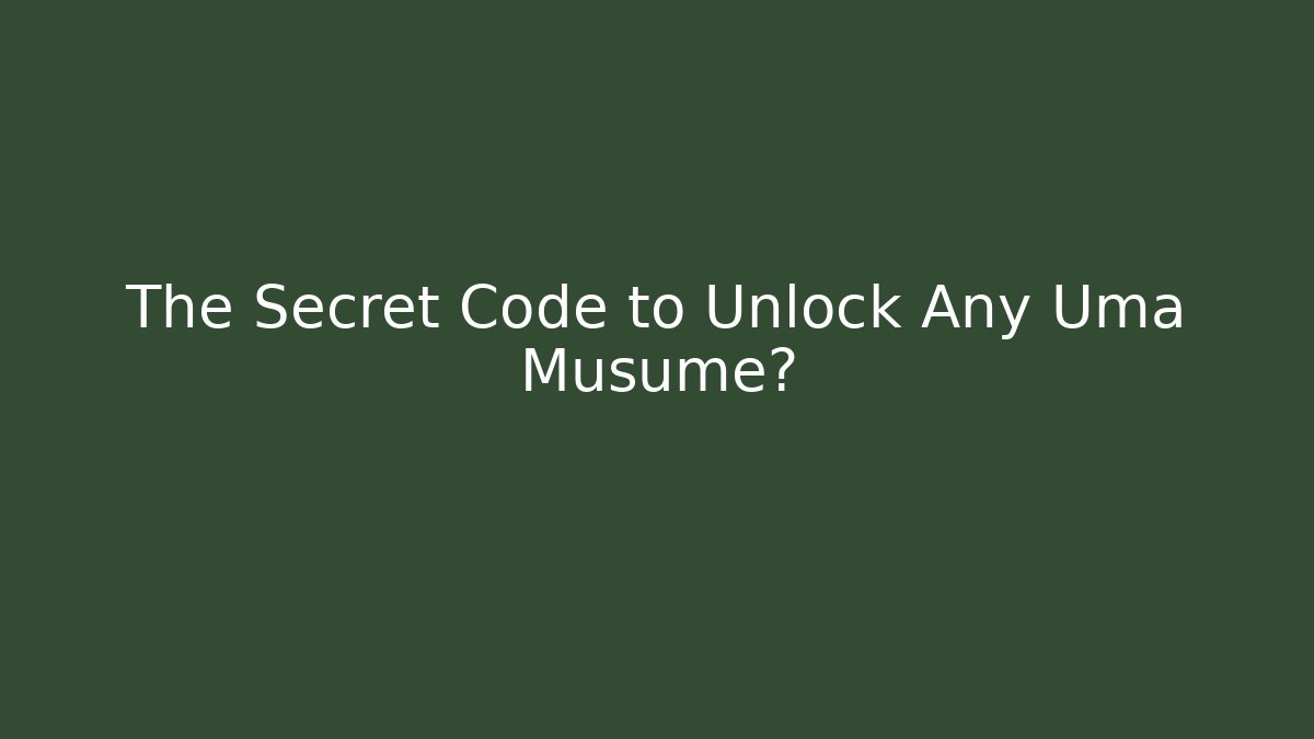 The Secret Code to Unlock Any Uma Musume?