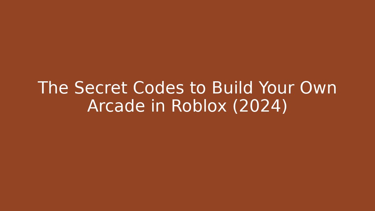 The Secret Codes to Build Your Own Arcade in Roblox (2024)