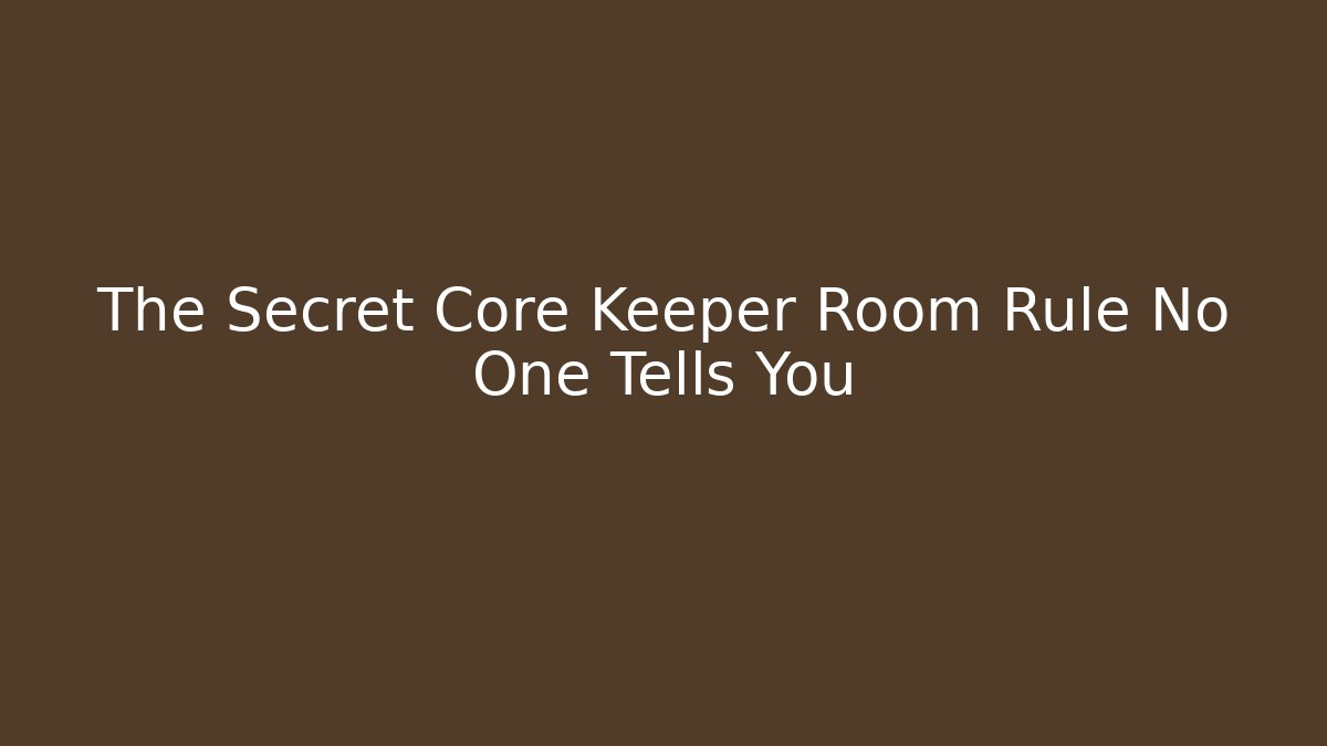 The Secret Core Keeper Room Rule No One Tells You