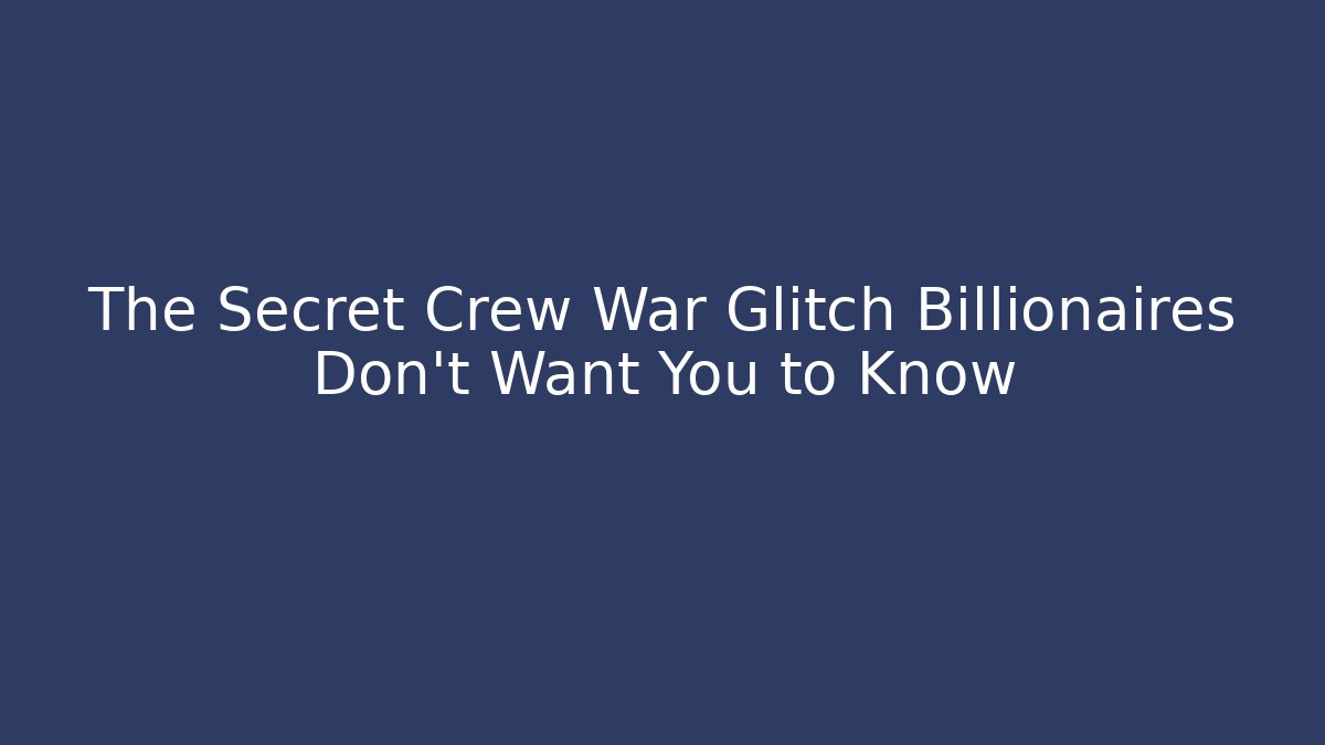 The Secret Crew War Glitch Billionaires Don’t Want You to Know