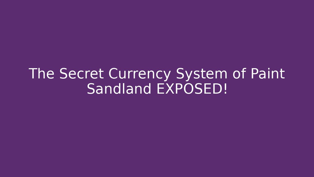 The Secret Currency System of Paint Sandland EXPOSED!