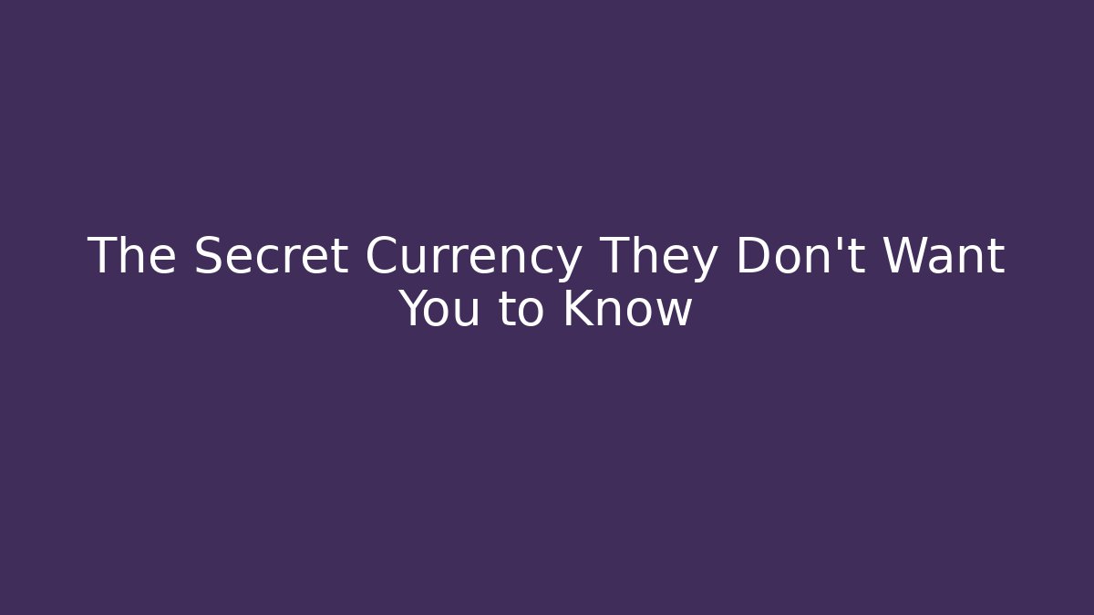 The Secret Currency They Don’t Want You to Know