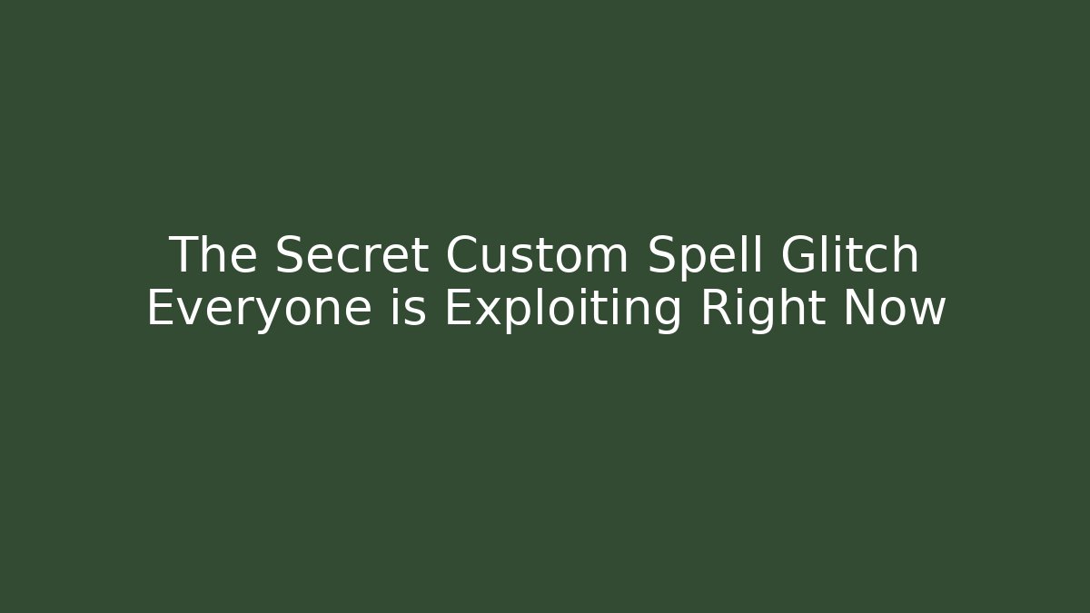 The Secret Custom Spell Glitch Everyone is Exploiting Right Now