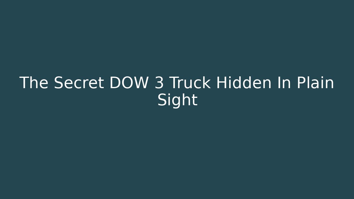The Secret DOW 3 Truck Hidden In Plain Sight - Andrea Zevedo