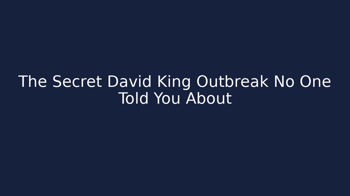 The Secret David King Outbreak No One Told You About