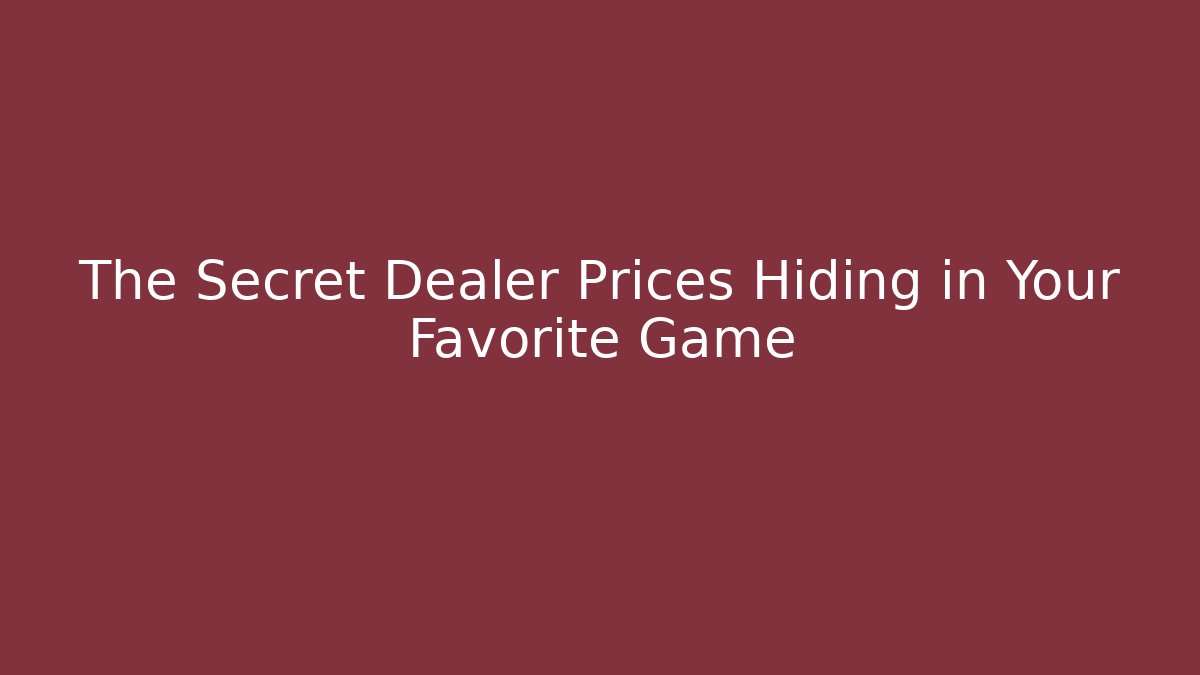 The Secret Dealer Prices Hiding in Your Favorite Game