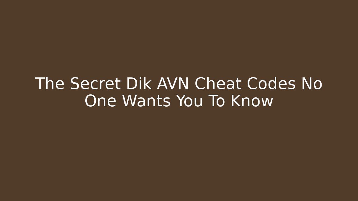 The Secret Dik AVN Cheat Codes No One Wants You To Know
