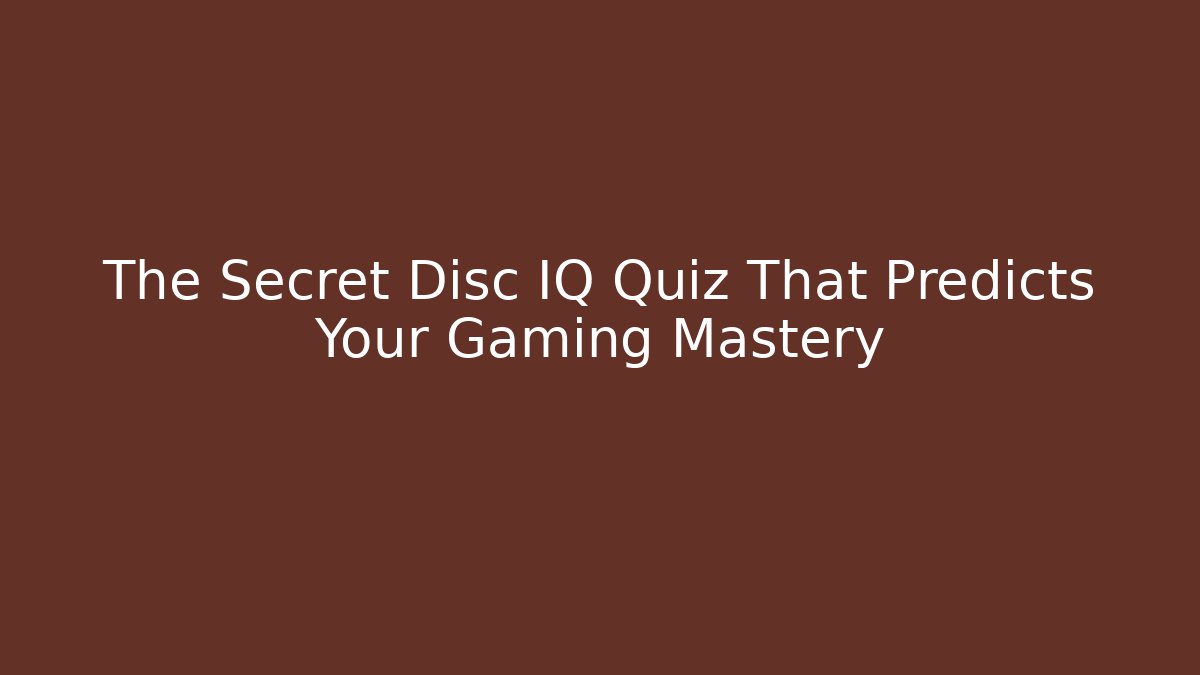 The Secret Disc IQ Quiz That Predicts Your Gaming Mastery