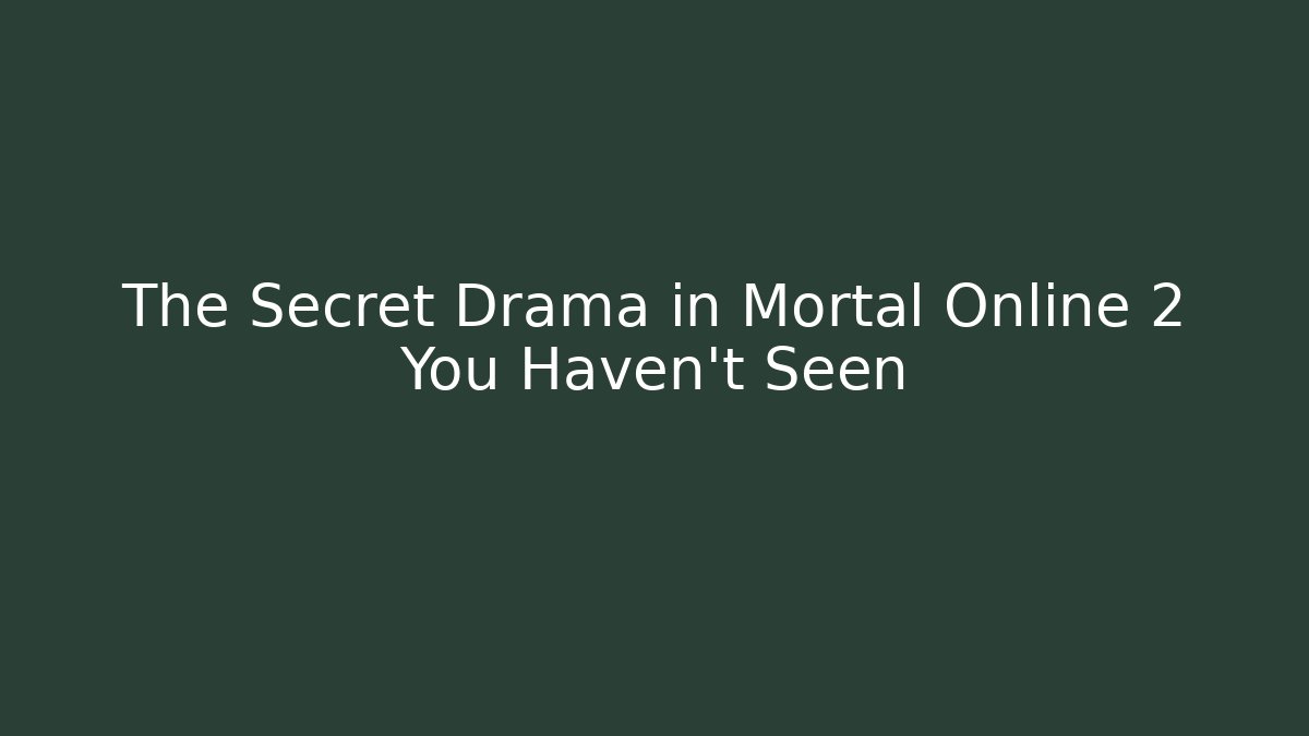 The Secret Drama in Mortal Online 2 You Haven't Seen
