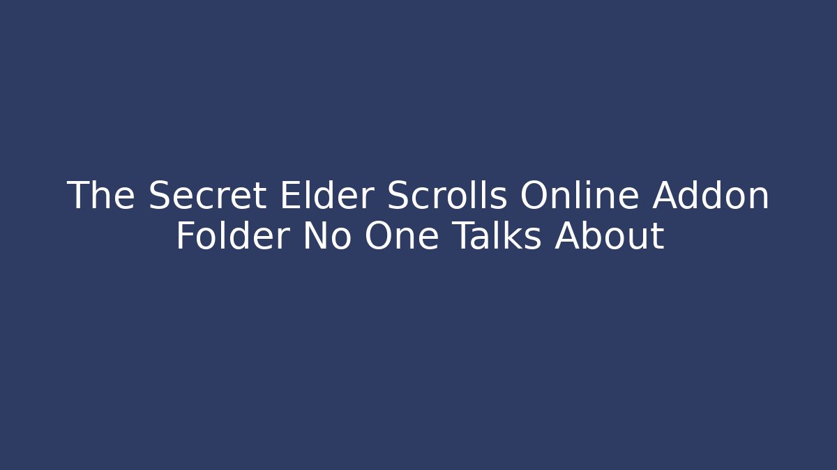 The Secret Elder Scrolls Online Addon Folder No One Talks About - Andrea Zevedo