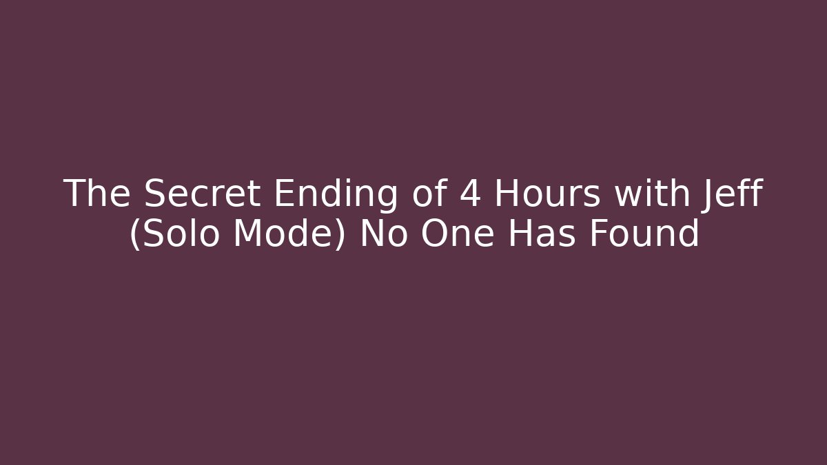 The Secret Ending of 4 Hours with Jeff (Solo Mode) No One Has Found
