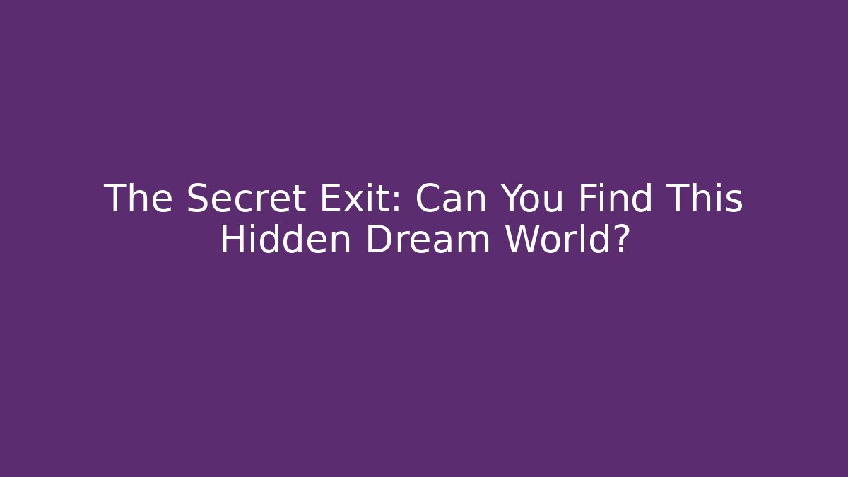 The Secret Exit: Can You Find This Hidden Dream World?