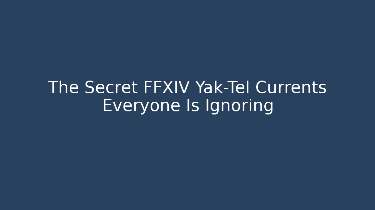 The Secret FFXIV Yak-Tel Currents Everyone Is Ignoring