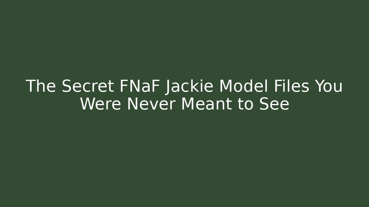 The Secret FNaF Jackie Model Files You Were Never Meant to See