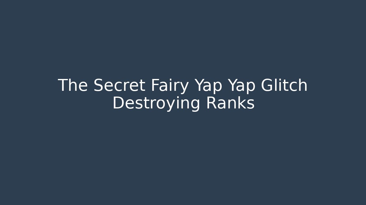 The Secret Fairy Yap Yap Glitch Destroying Ranks