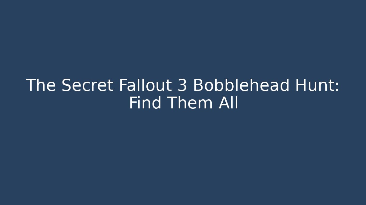 The Secret Fallout 3 Bobblehead Hunt: Find Them All - Andrea Zevedo