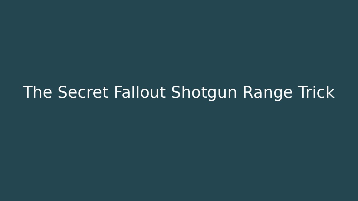 The Secret Fallout Shotgun Range Trick