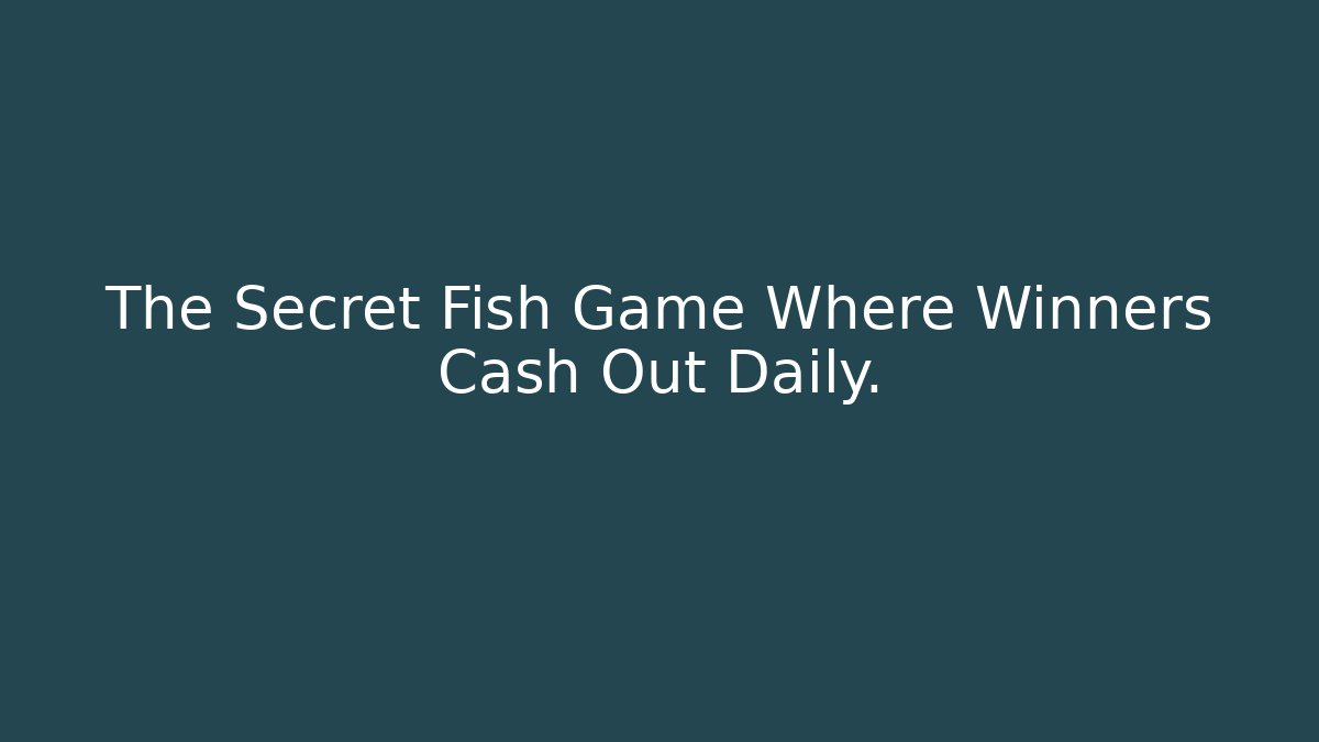 The Secret Fish Game Where Winners Cash Out Daily.