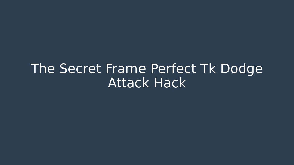 The Secret Frame Perfect Tk Dodge Attack Hack - Andrea Zevedo