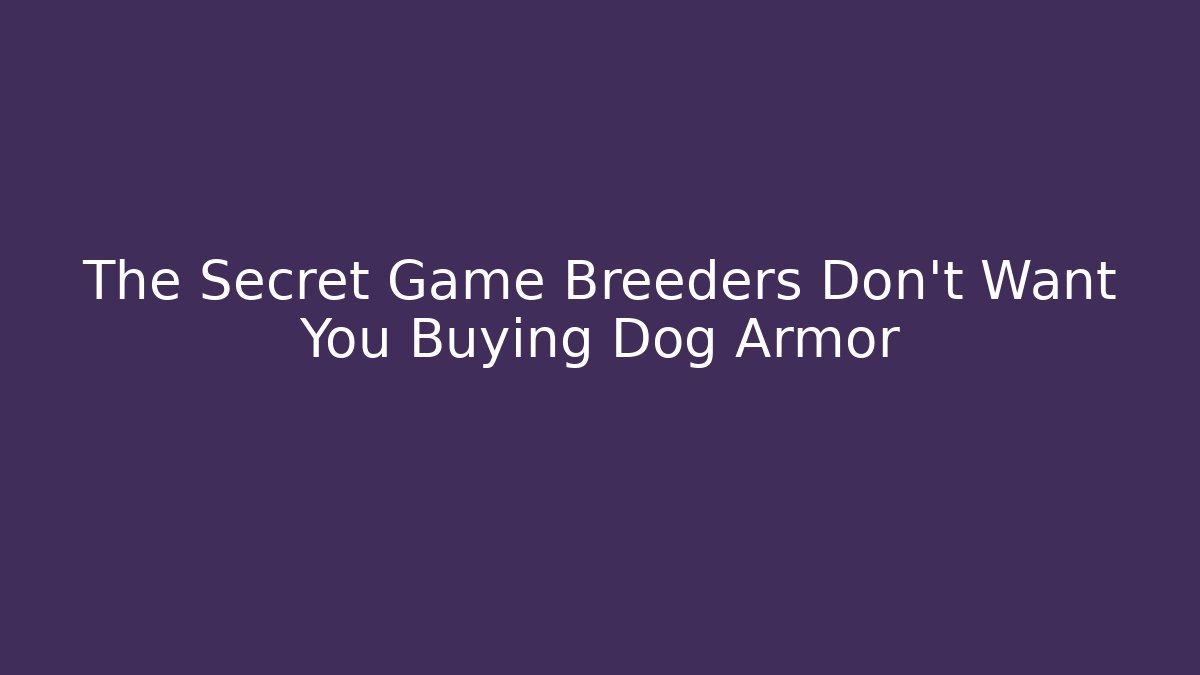 The Secret Game Breeders Don't Want You Buying Dog Armor