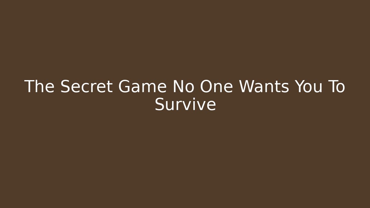 The Secret Game No One Wants You To Survive