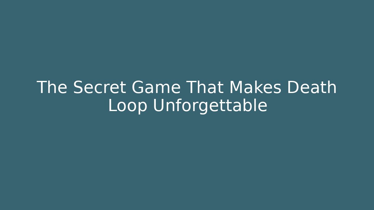 The Secret Game That Makes Death Loop Unforgettable - Andrea Zevedo