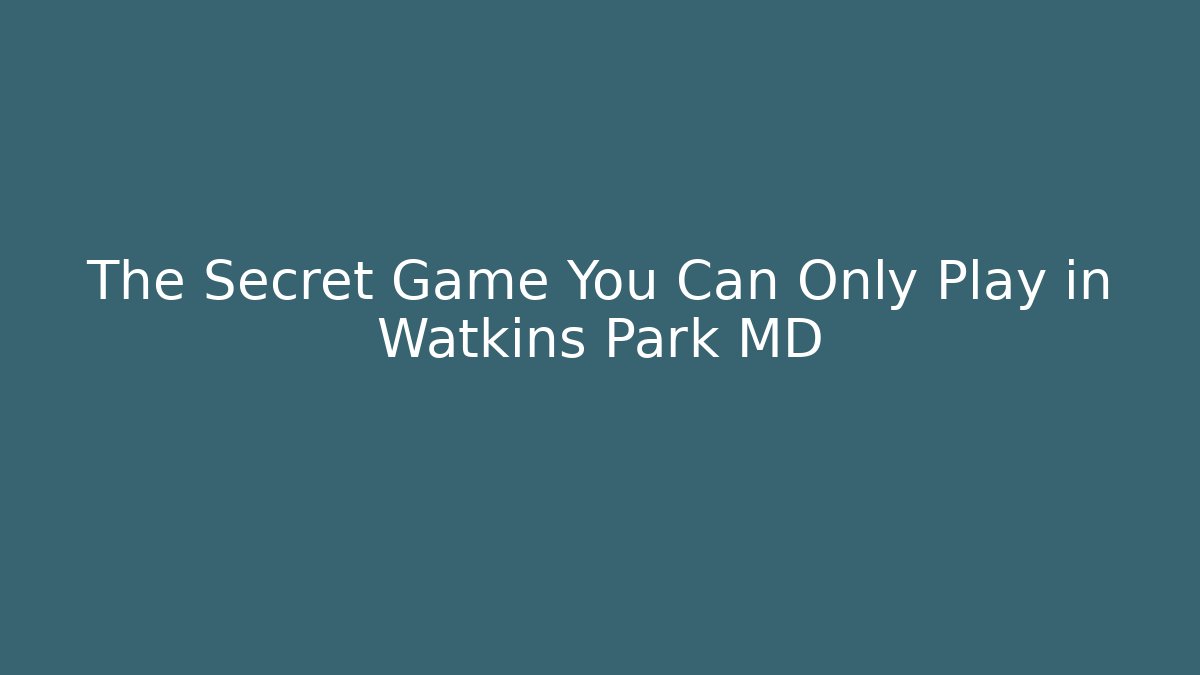 The Secret Game You Can Only Play in Watkins Park MD
