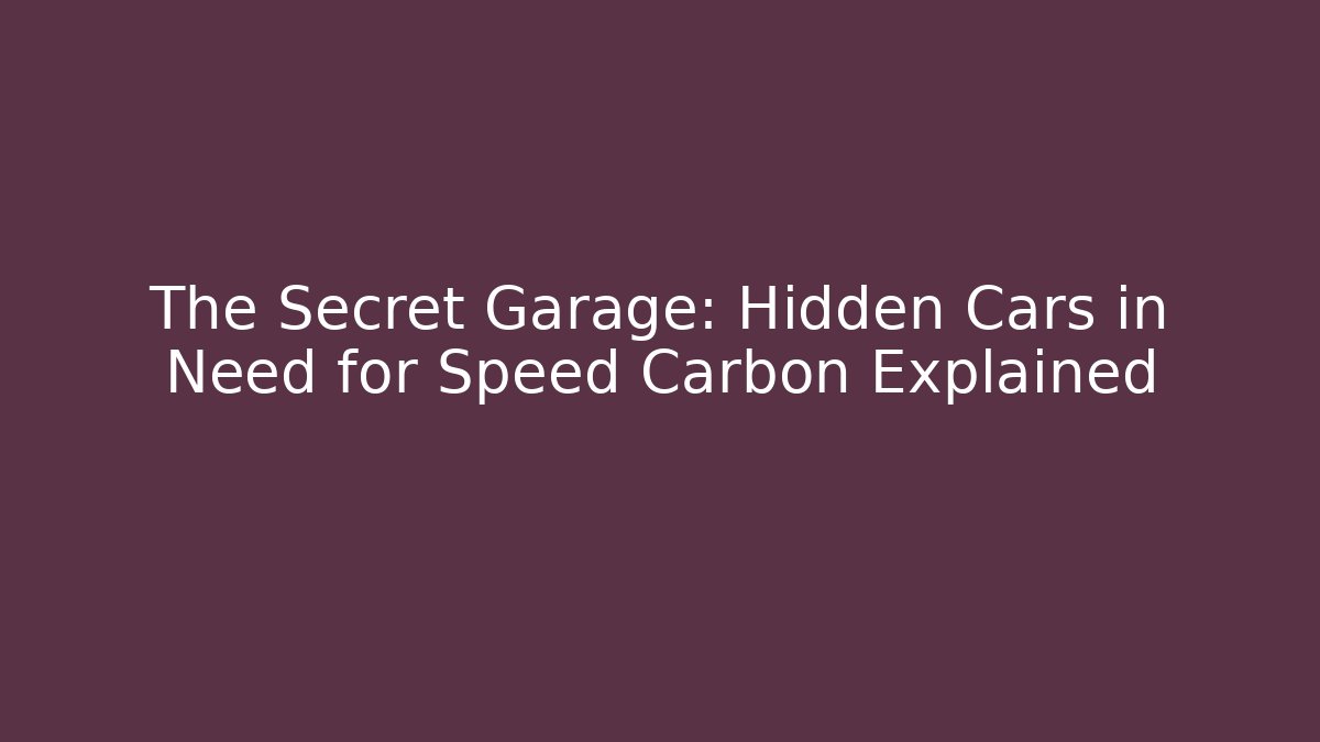 The Secret Garage: Hidden Cars in Need for Speed Carbon Explained