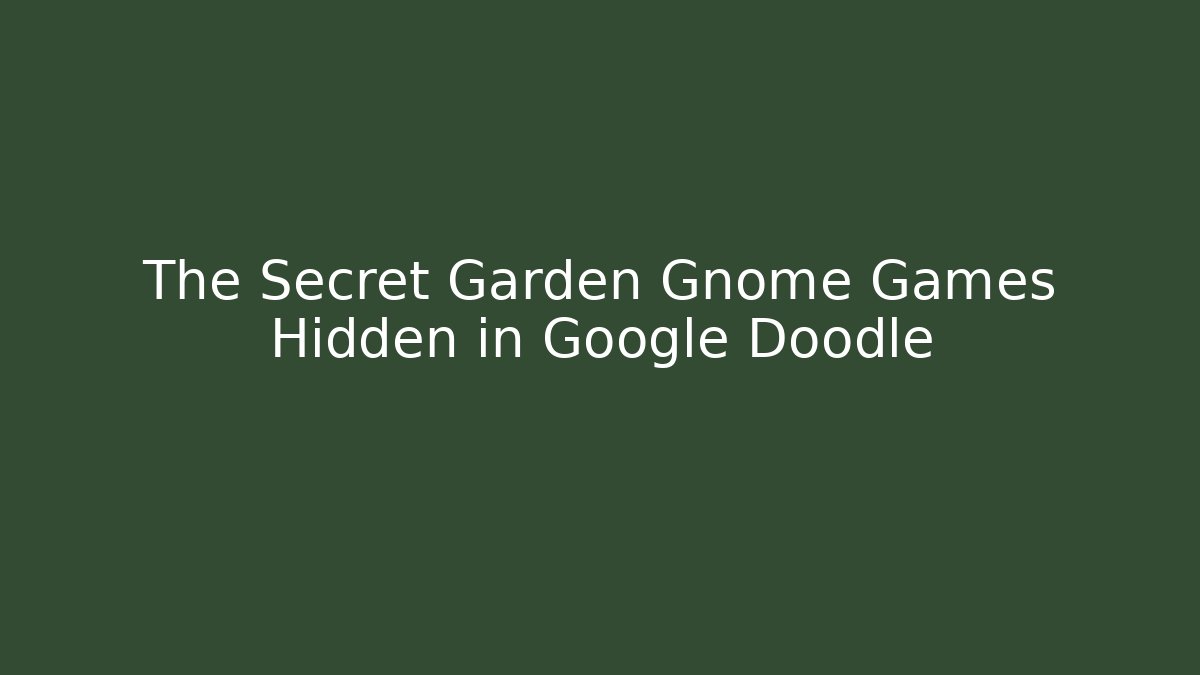 The Secret Garden Gnome Games Hidden in Google Doodle