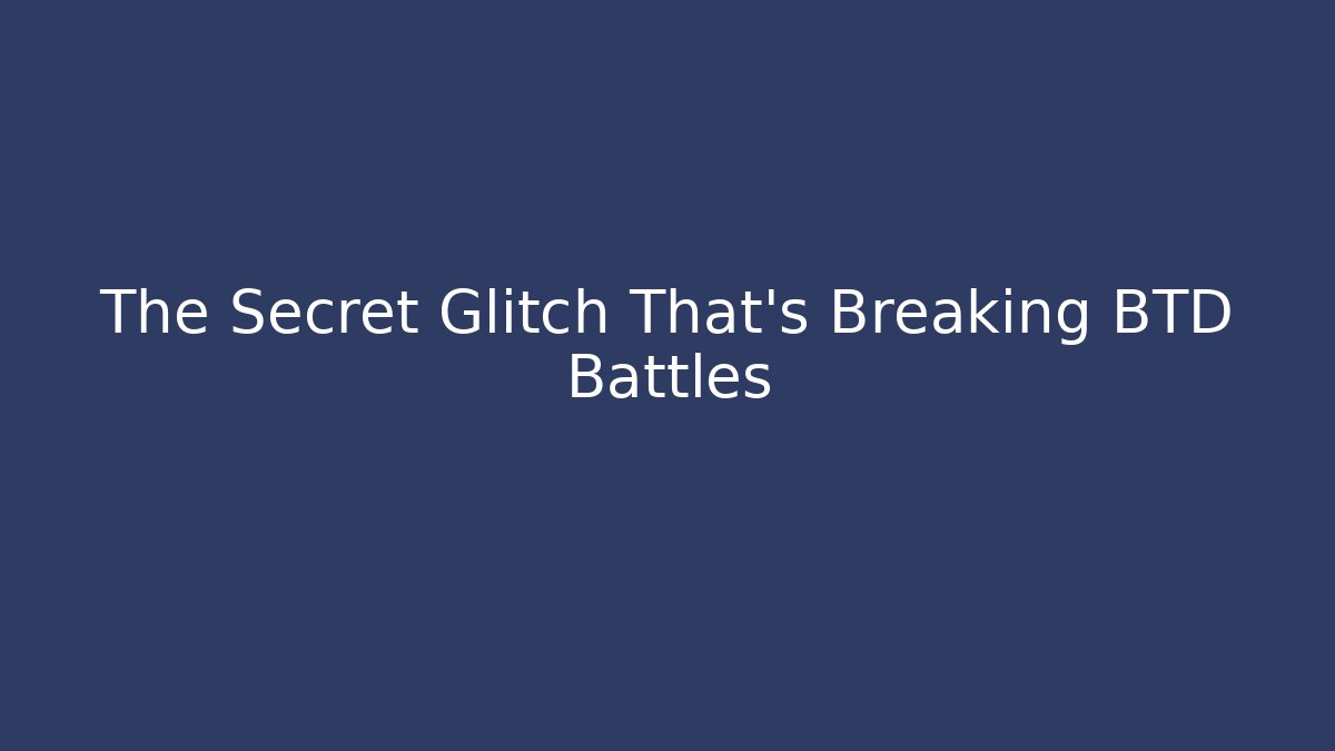 The Secret Glitch That's Breaking BTD Battles