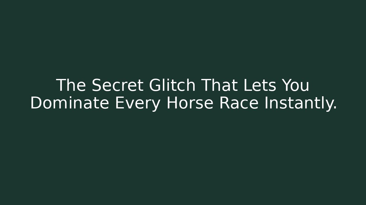The Secret Glitch That Lets You Dominate Every Horse Race Instantly.