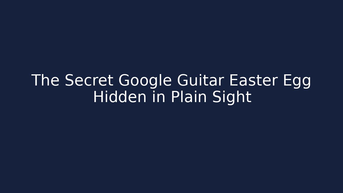 The Secret Google Guitar Easter Egg Hidden in Plain Sight - Andrea Zevedo