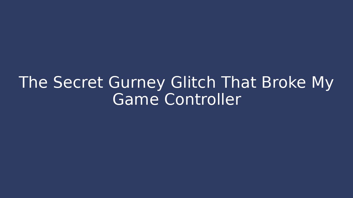The Secret Gurney Glitch That Broke My Game Controller