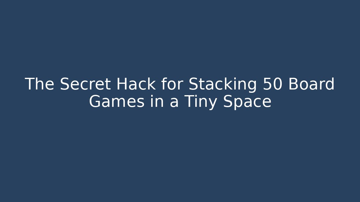The Secret Hack for Stacking 50 Board Games in a Tiny Space - Andrea Zevedo