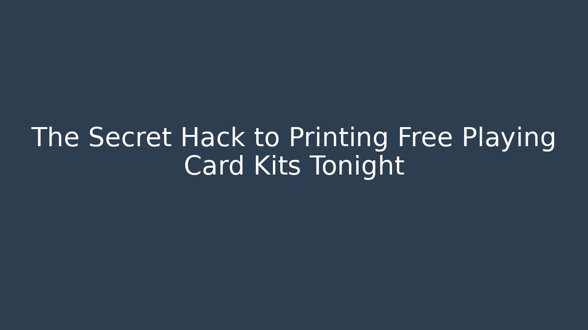 The Secret Hack to Printing Free Playing Card Kits Tonight