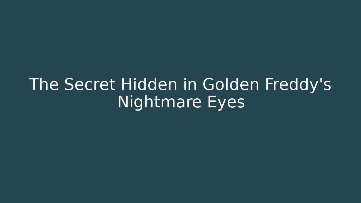 The Secret Hidden in Golden Freddy's Nightmare Eyes