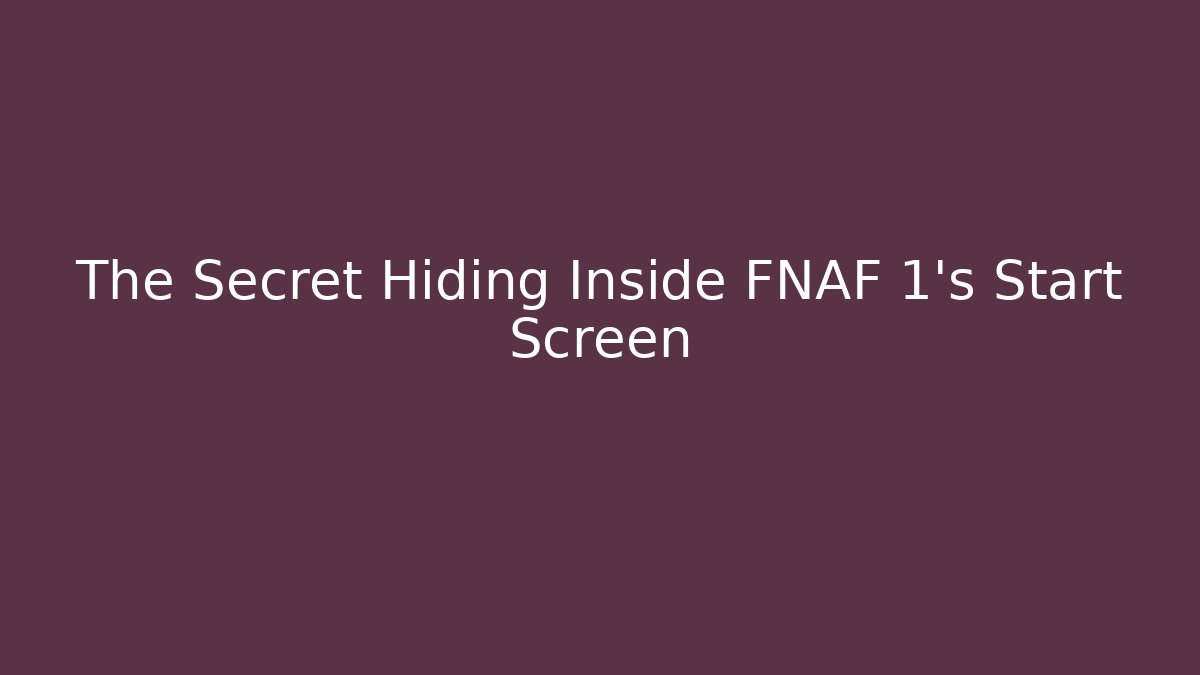 The Secret Hiding Inside FNAF 1's Start Screen