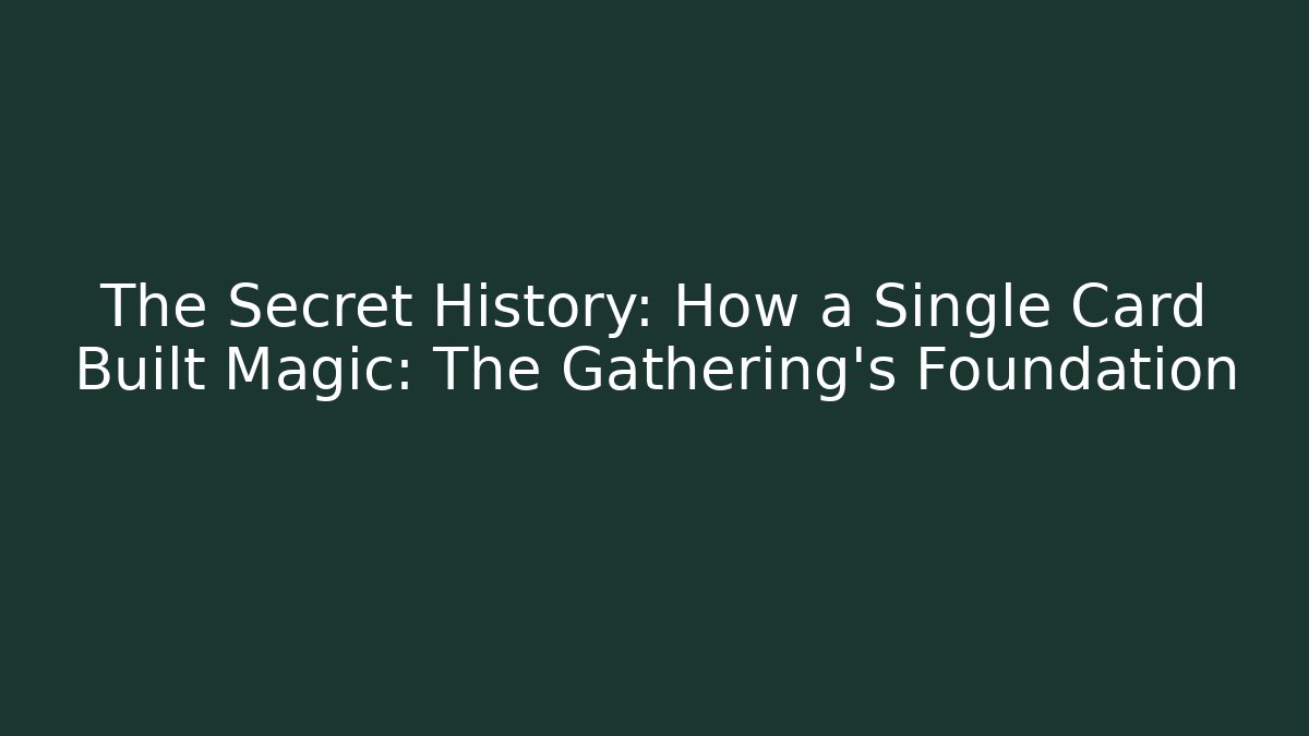 The Secret History: How a Single Card Built Magic: The Gathering's Foundation