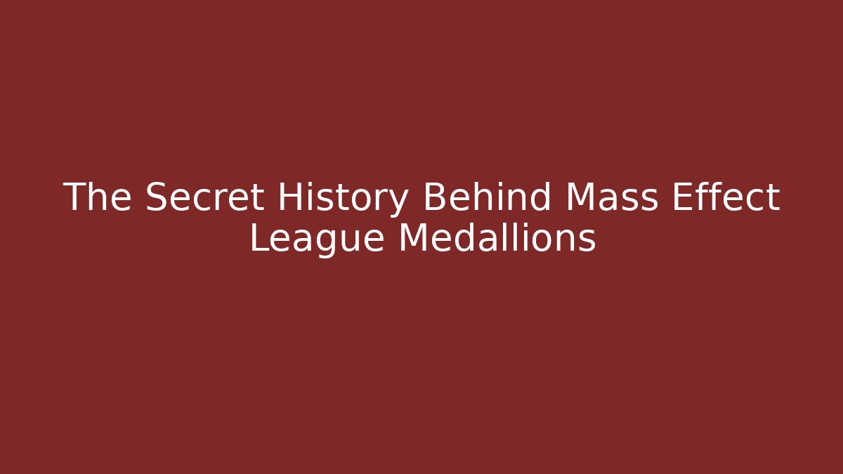 The Secret History Behind Mass Effect League Medallions