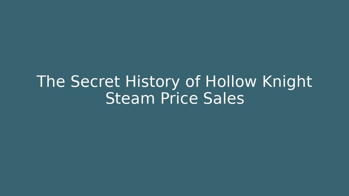 The Secret History of Hollow Knight Steam Price Sales