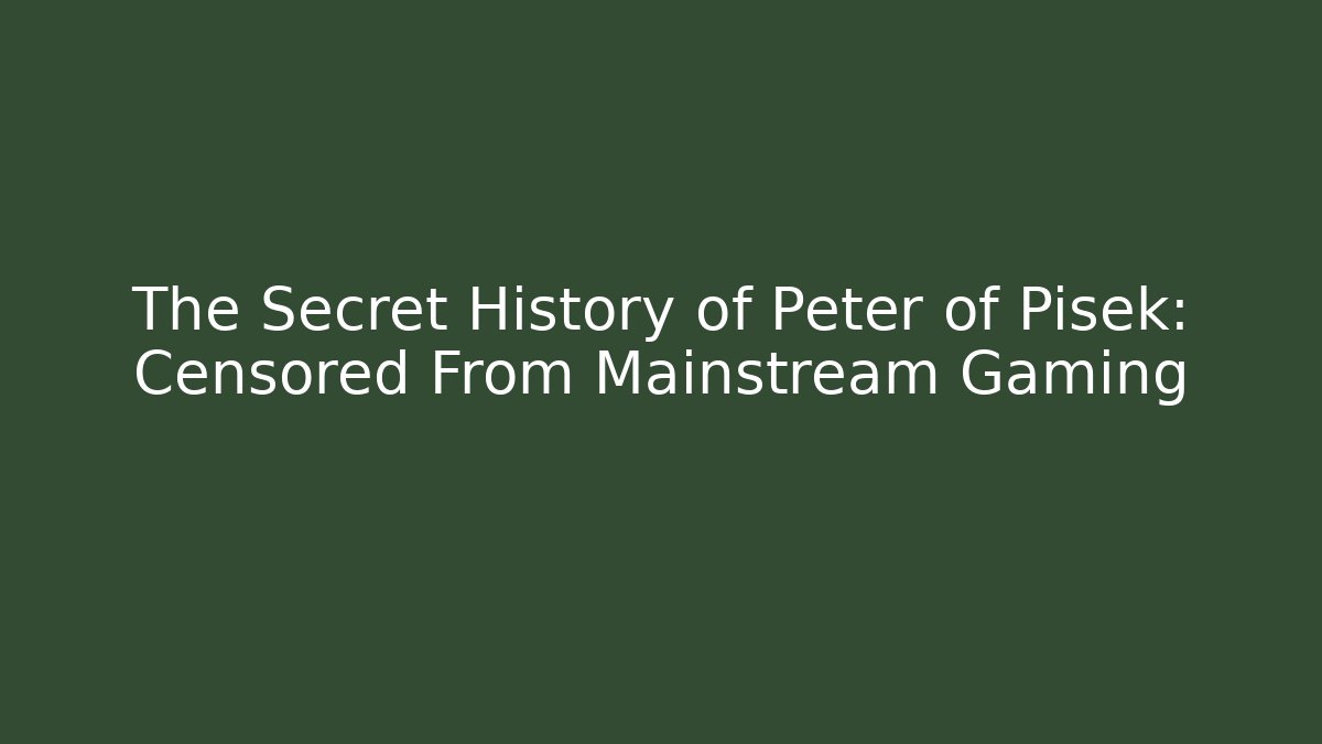 The Secret History of Peter of Pisek: Censored From Mainstream Gaming