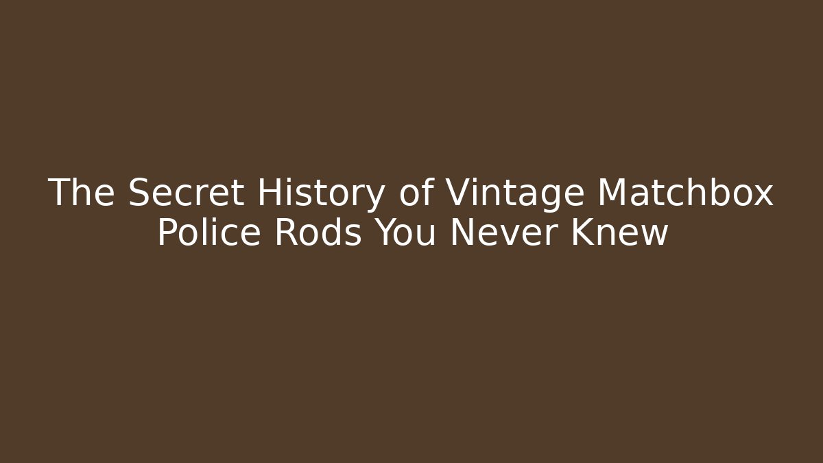 The Secret History of Vintage Matchbox Police Rods You Never Knew