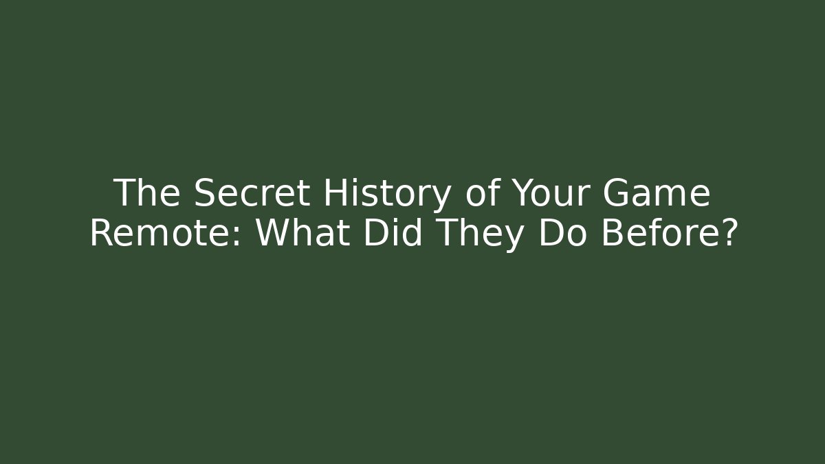 The Secret History of Your Game Remote: What Did They Do Before?