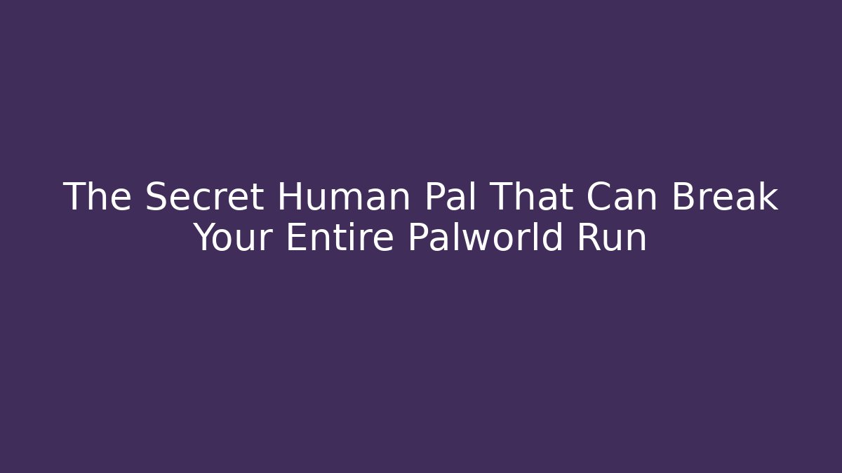 The Secret Human Pal That Can Break Your Entire Palworld Run