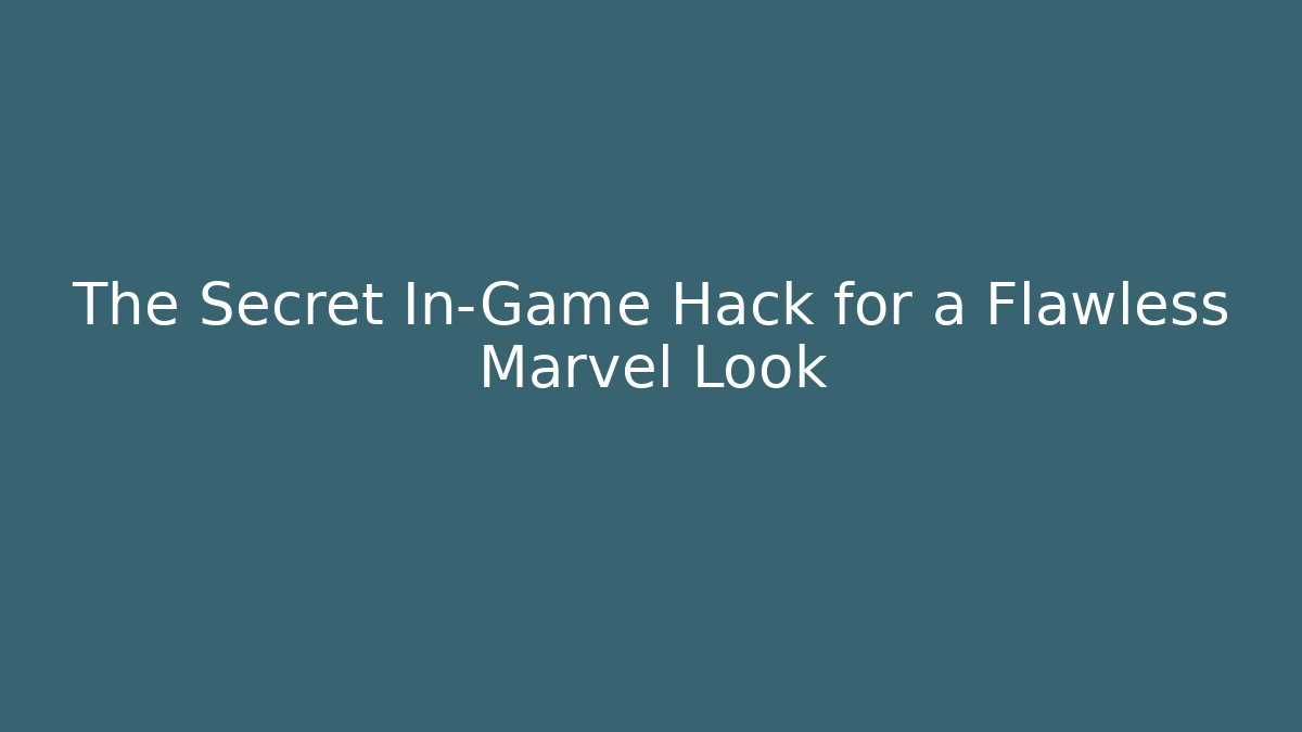 The Secret In-Game Hack for a Flawless Marvel Look