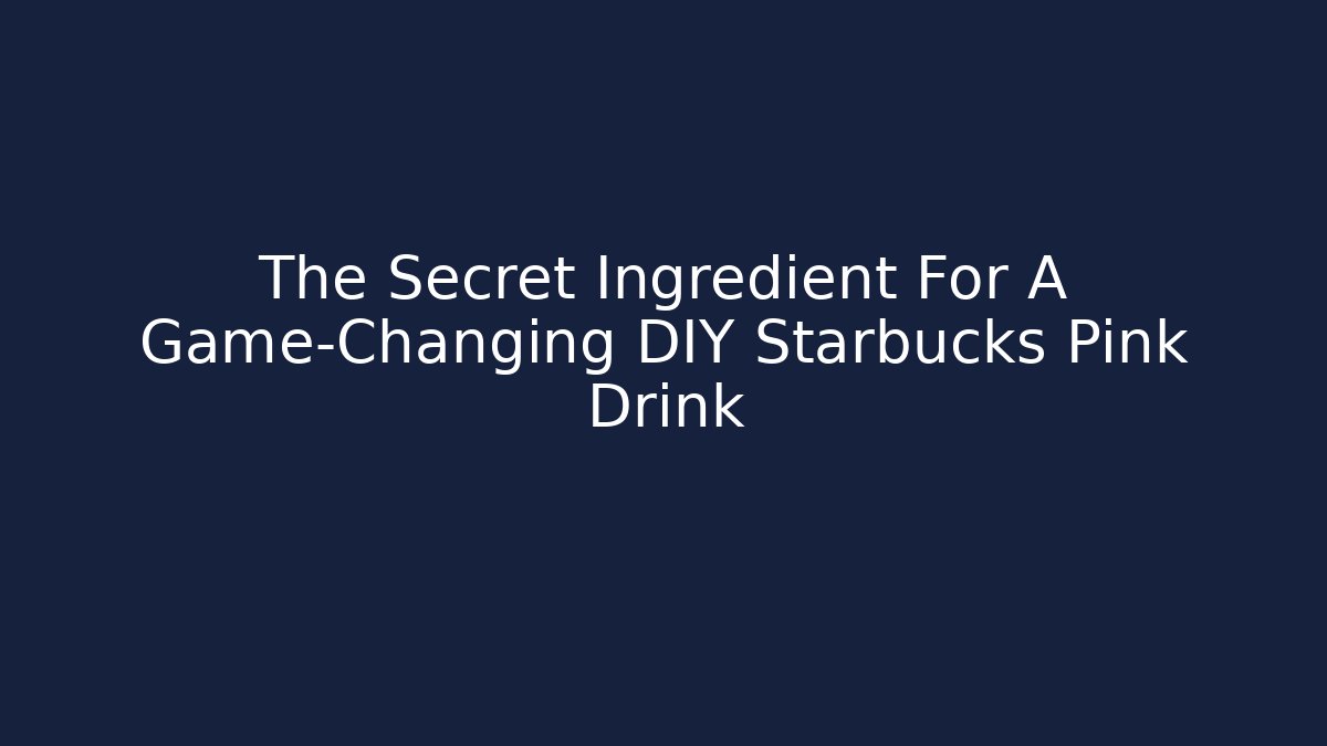The Secret Ingredient For A Game-Changing DIY Starbucks Pink Drink